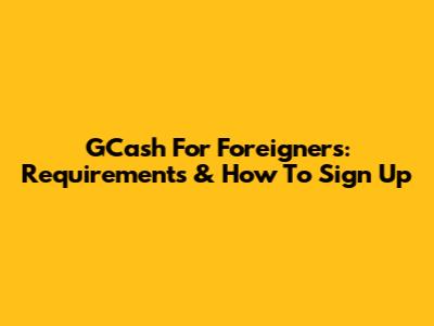 GCash For Foreigners: Requirements & How To Sign Up