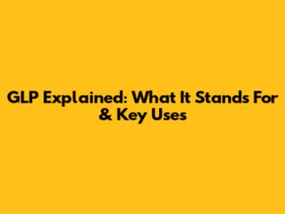 GLP Explained: What It Stands For & Key Uses