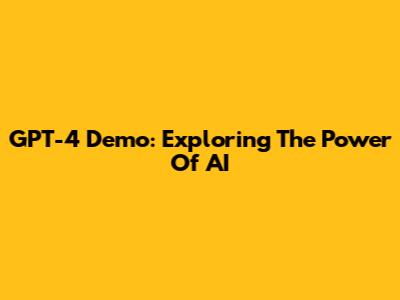 GPT-4 Demo: Exploring The Power Of AI