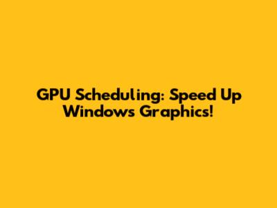 GPU Scheduling: Speed Up Windows Graphics!