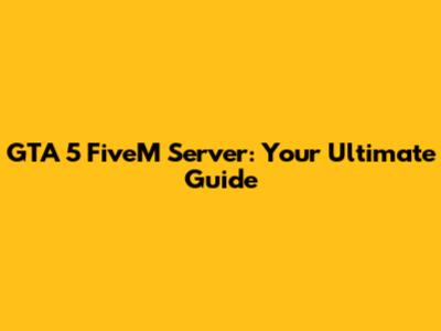 GTA 5 FiveM Server: Your Ultimate Guide