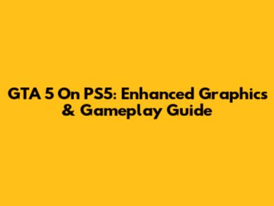 GTA 5 On PS5: Enhanced Graphics & Gameplay Guide