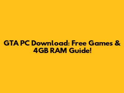 GTA PC Download: Free Games & 4GB RAM Guide!