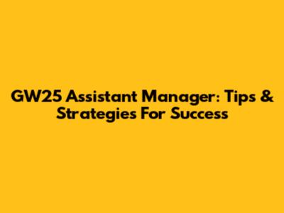 GW25 Assistant Manager: Tips & Strategies For Success