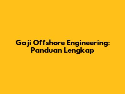 Gaji Offshore Engineering: Panduan Lengkap