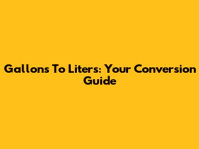 Gallons To Liters: Your Conversion Guide