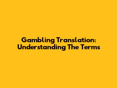 Gambling Translation: Understanding The Terms