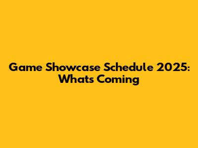 Game Showcase Schedule 2025: What's Coming