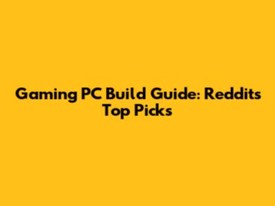 Gaming PC Build Guide: Reddit's Top Picks