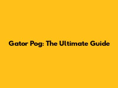 Gator Pog: The Ultimate Guide