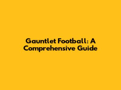 Gauntlet Football: A Comprehensive Guide