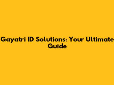 Gayatri ID Solutions: Your Ultimate Guide