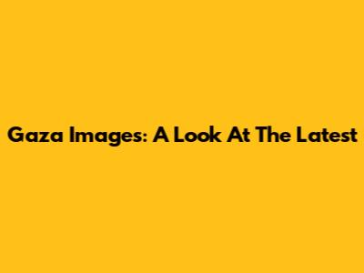 Gaza Images: A Look At The Latest