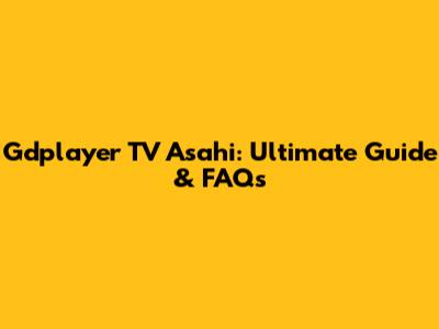 Gdplayer TV Asahi: Ultimate Guide & FAQs