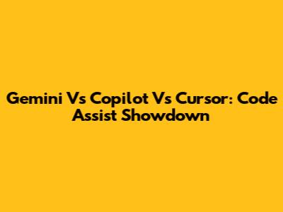 Gemini Vs Copilot Vs Cursor: Code Assist Showdown