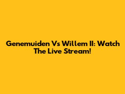 Genemuiden Vs Willem II: Watch The Live Stream!