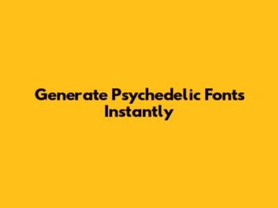 Generate Psychedelic Fonts Instantly