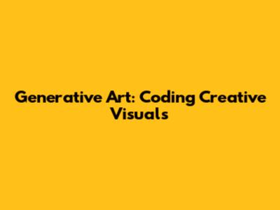 Generative Art: Coding Creative Visuals