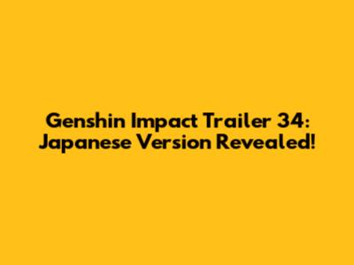 Genshin Impact Trailer 34: Japanese Version Revealed!
