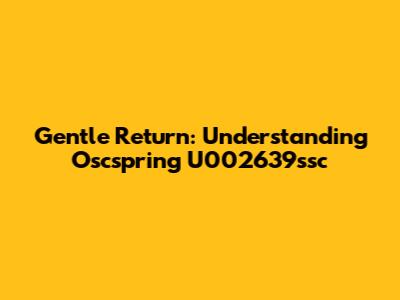 Gentle Return: Understanding Oscspring U002639ssc