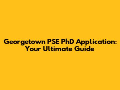 Georgetown PSE PhD Application: Your Ultimate Guide