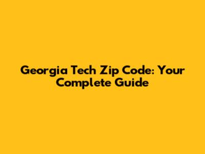 Georgia Tech Zip Code: Your Complete Guide