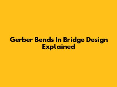 Gerber Bends In Bridge Design Explained