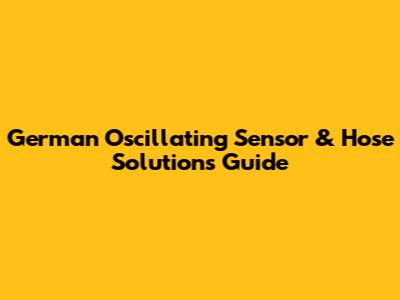 German Oscillating Sensor & Hose Solutions Guide