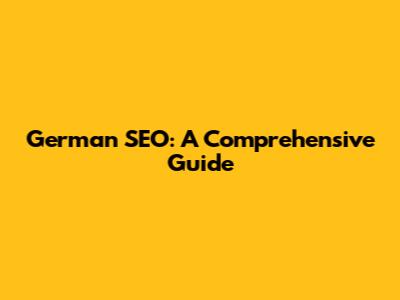 German SEO: A Comprehensive Guide