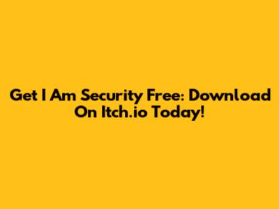Get 'I Am Security' Free: Download On Itch.io Today!