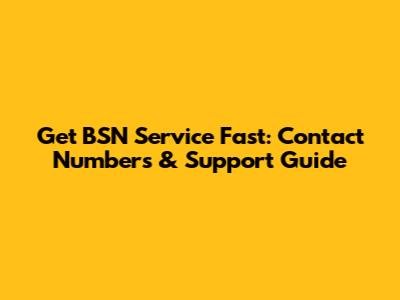 Get BSN Service Fast: Contact Numbers & Support Guide