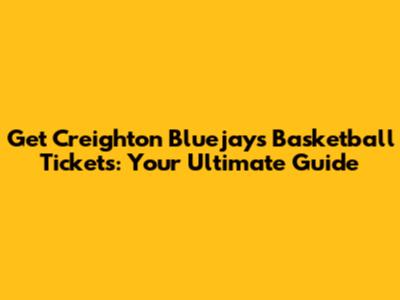 Get Creighton Bluejays Basketball Tickets: Your Ultimate Guide