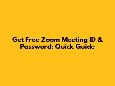 Get Free Zoom Meeting ID & Password: Quick Guide
