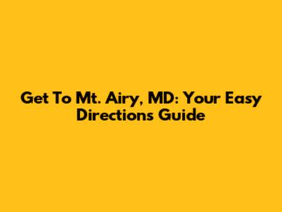 Get To Mt. Airy, MD: Your Easy Directions Guide