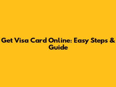 Get Visa Card Online: Easy Steps & Guide