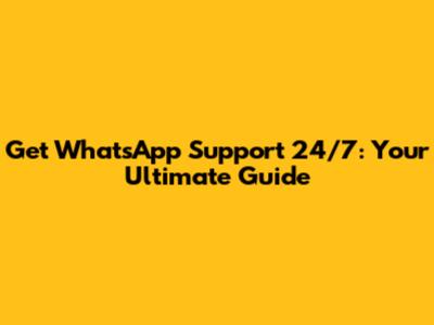 Get WhatsApp Support 24/7: Your Ultimate Guide