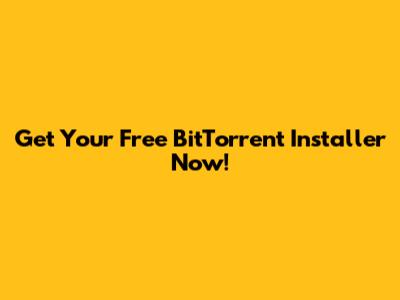 Get Your Free BitTorrent Installer Now!