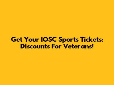 Get Your IOSC Sports Tickets: Discounts For Veterans!