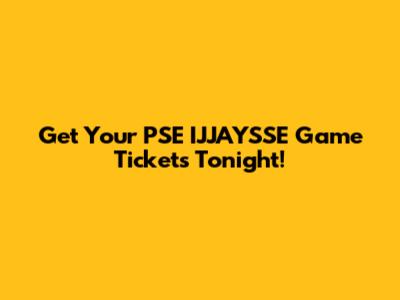 Get Your PSE IJJAYSSE Game Tickets Tonight!