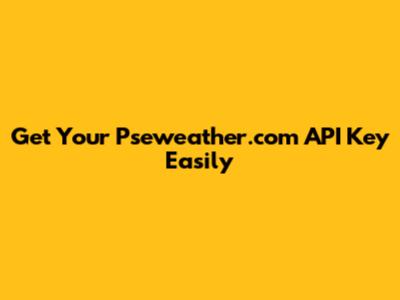 Get Your Pseweather.com API Key Easily