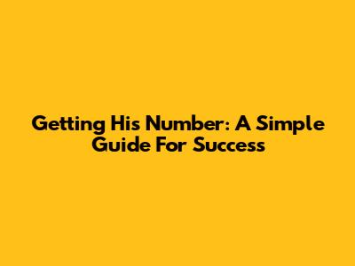 Getting His Number: A Simple Guide For Success