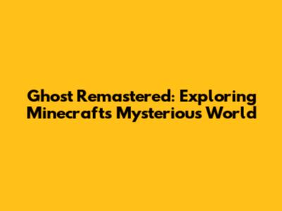 Ghost Remastered: Exploring Minecraft's Mysterious World