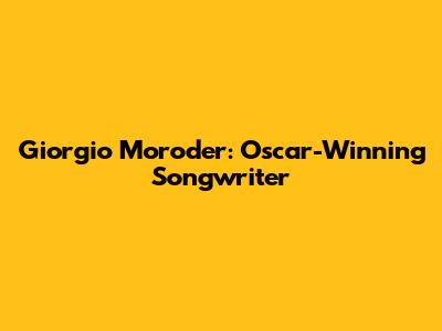 Giorgio Moroder: Oscar-Winning Songwriter