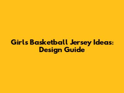 Girl's Basketball Jersey Ideas: Design Guide