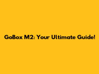 GoBox M2: Your Ultimate Guide!
