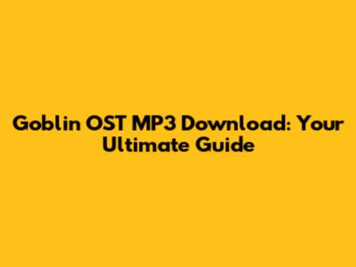 Goblin OST MP3 Download: Your Ultimate Guide