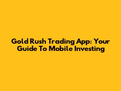 Gold Rush Trading App: Your Guide To Mobile Investing