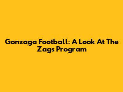 Gonzaga Football: A Look At The Zags' Program
