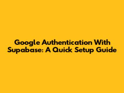 Google Authentication With Supabase: A Quick Setup Guide
