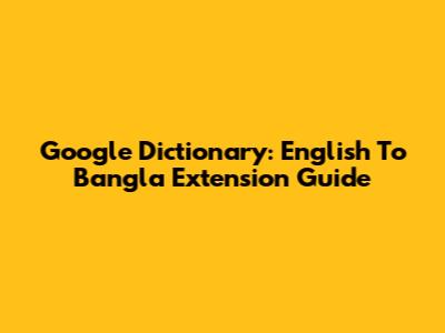 Google Dictionary: English To Bangla Extension Guide